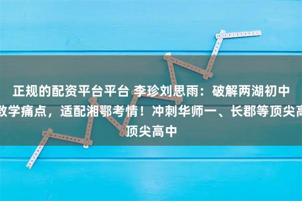正规的配资平台平台 李珍刘思雨：破解两湖初中生数学痛点，适配湘鄂考情！冲刺华师一、长郡等顶尖高中