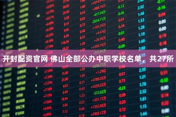 开封配资官网 佛山全部公办中职学校名单，共27所