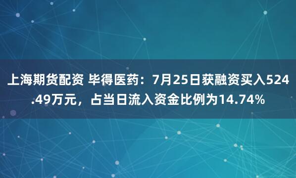 上海期货配资 毕得医药：7月25日获融资买入524.49万元，占当日流入资金比例为14.74%
